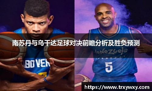 南苏丹与乌干达足球对决前瞻分析及胜负预测