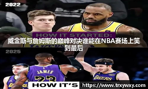 威金斯与詹姆斯的巅峰对决谁能在NBA赛场上笑到最后