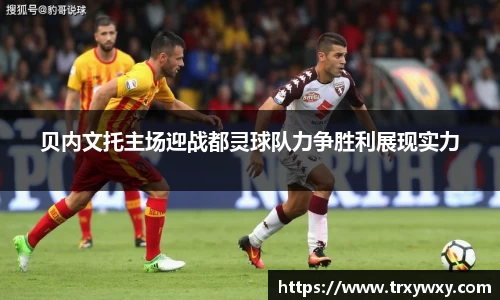 贝内文托主场迎战都灵球队力争胜利展现实力