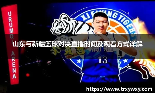 山东与新疆篮球对决直播时间及观看方式详解