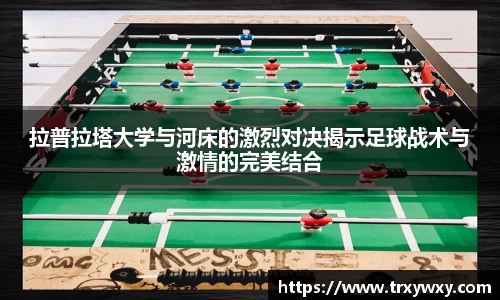 拉普拉塔大学与河床的激烈对决揭示足球战术与激情的完美结合