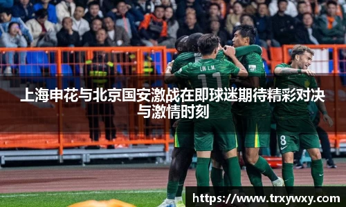 上海申花与北京国安激战在即球迷期待精彩对决与激情时刻