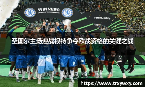 圣图尔主场迎战根特争夺欧战资格的关键之战